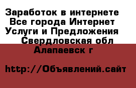 Заработок в интернете - Все города Интернет » Услуги и Предложения   . Свердловская обл.,Алапаевск г.